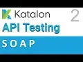 Katalon Studio API Testing 2 SOAP API Testing