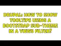 Drupal How to show tooltips using a bootstrap sub-theme in a views filter