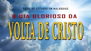 O DIA GLORIOSO DA VOLTA DE CRISTO - Série em Malaquias 4:1-6