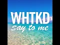Say To Me - WHTKD