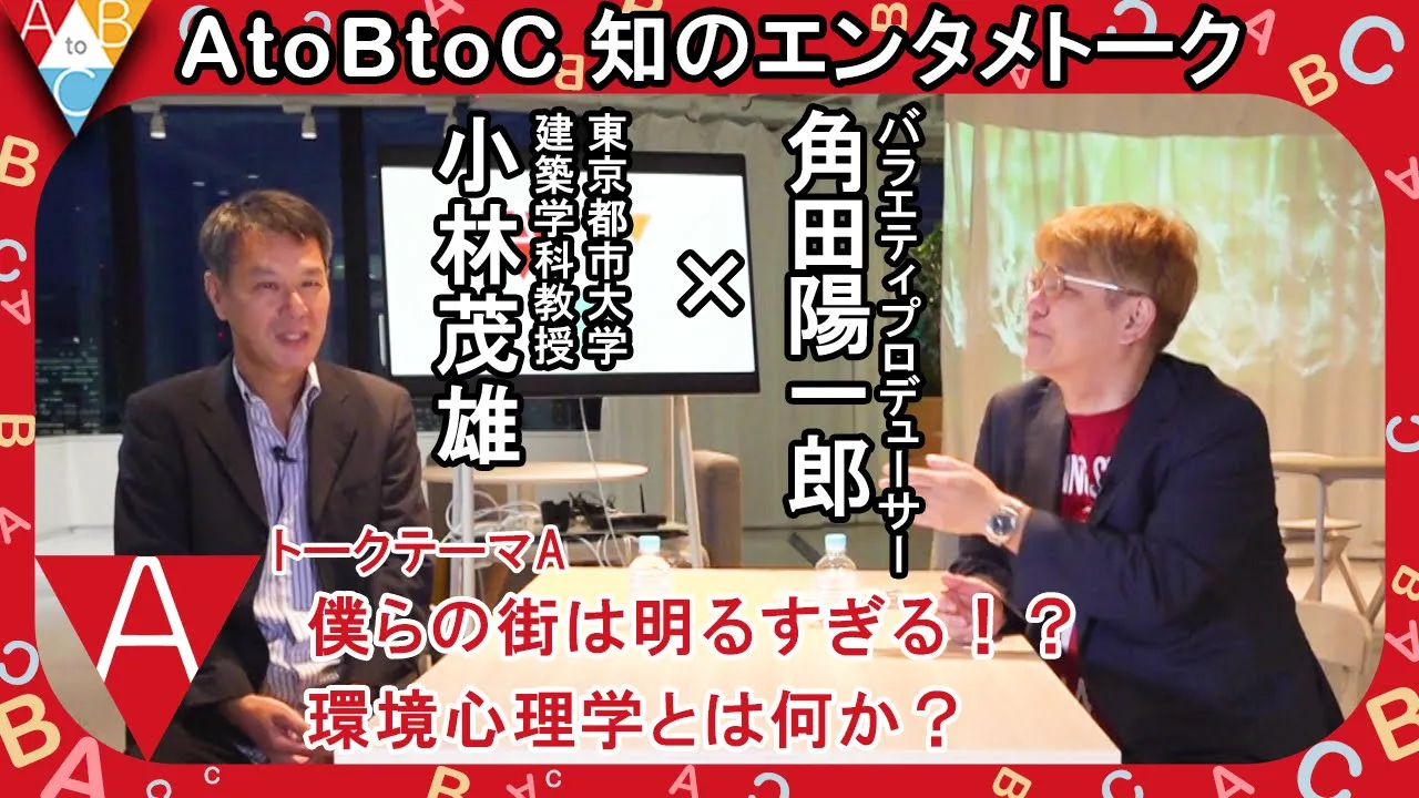「A:僕らの街は明るすぎる!?環境心理学とは何か?」小林茂雄 ×角田陽一郎【AtoBtoC 知のエンタメトーク016】