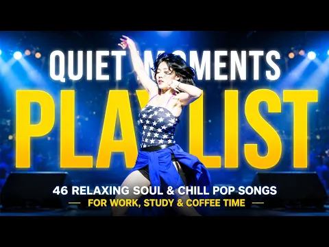 Quiet Moments Playlist | 46 Relaxing Soul & Chill Pop Songs for Work, Study & Coffee Time