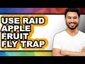 How to Use Raid Apple Fruit Fly Trap updated