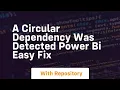 a circular dependency was detected power bi easy fix