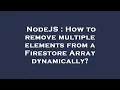 NodeJS How to remove multiple elements from a Firestore Array dynamically
