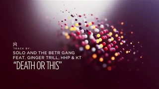 solo and the betr gang feat ginger trill hhp u0026 kt death or this hip hop mvanakasi