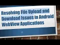 Resolving File Upload and Download Issues in Android WebView Applications