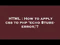 HTML How to apply css to php echo tube - error
