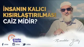 İnsanın kalıcı kısırlaştırılması caiz midir?