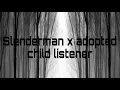Slender man x adopted child listener
