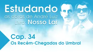 Estudando as Obras de André Luiz | Livro: Nosso Lar - Cap. 34 - Os Recém Chegados do Umbral