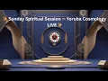 Sunday Spiritual Session Yoruba Cosmology Ifa Wisdom