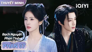🌙 Bạch Nguyệt Phạn Tinh - Phần 07 | ❤️‍🔥 Tình Cảm Và Nguy Hiểm Cùng Ập Đến! | iQIYI