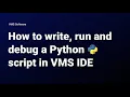 How to write run and debug a Python script in VMS IDE