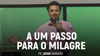 A Um Passo Para o Milagre | Pr. Josué Brandão