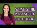 What is the purpose of a bootloader