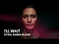 Kygo, Sasha Sloan - I'll Wait (Lyrics)