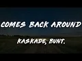 Kaskade, BUNT. - Comes Back Around (Lyrics)