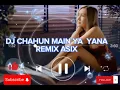 DJ CHAHUN MAIN YA YANA REMIX ASIX
