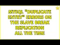 MySQL Duplicate entry Errors on the Slave break replication all the time 3 Solutions