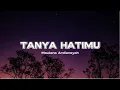Download Lagu TANYA HATIMU - MAULANA ARDIANSYAH (LIRIK)