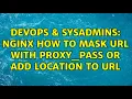 DevOps SysAdmins Nginx how to mask url with proxy - pass or add location to url