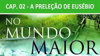 No Mundo Maior - Cap. 02 - A preleção de Eusébio