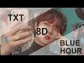 TXT – BLUE HOUR [8D USE HEADPHONE] 🎧