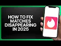How To Fix Tinder Matches Disappearing in Tutorial