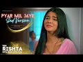 Download Lagu Pyar Mil Jaye Piya ka (Sad Version) | Yeh Rishta Kya Kehlata Hai | #yrkkh