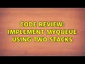 Code Review Implement MyQueue using two stacks