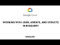Working with JSON Arrays and Structs in BigQuery GSP416
