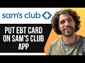HOW TO PUT EBT CARD ON SAM S CLUB APP 2025 SIMPLE GUIDE