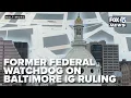 Former federal watc og says Baltimore IG ruling raises questions about Law Department