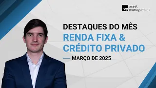 Março 2025 | Renda Fixa & Crédito Privado com Eric Vieira