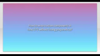 How to write custom components in Ionic without losing prepared css