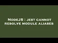 NodeJS jest cannot resolve module aliases