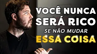 VOCÊ NUNCA FICARÁ RICO (Se não mudar isso...)