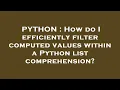 PYTHON How do I efficiently filter computed values within a Python list comprehension