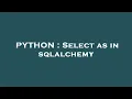 PYTHON Select as in sqlalchemy