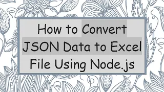 How to Convert JSON Data to Excel File Using Node js