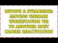 DevOps SysAdmins Moving Vmware Workstation VM to another host causes reactivation