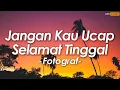 Download Lagu Jangan Kau Ucap Selamat Tingg - Fotograf || Lirik