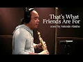 Download Lagu That's What Friends Are For by Burt Bacharach (Saxophone cover by Antonio Almiñe)