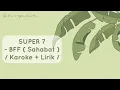 Download Lagu SUPER 7 - BFF ( Sahabat ) / Karoke + Lirik /