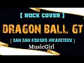 Lagu Dragonball GT (Dan Dan Kokoro Hikareteku)-MusicGirl (Rock Cover)