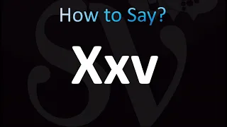 How to Pronounce Xxv CORRECTLY