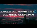 Download Lagu Kumpulan lagu youtuber 2022 🎵 - Lagu terbaru khusus gaming