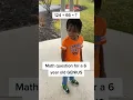 Math question for a 6 year old GENIUS
