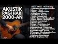 Download Lagu LAGU HITS AKUSTIK POP INDONESIA ERA 2000-AN NOSTALGIA KENANGAN SMA | Playlist Full Album Pagi Hari